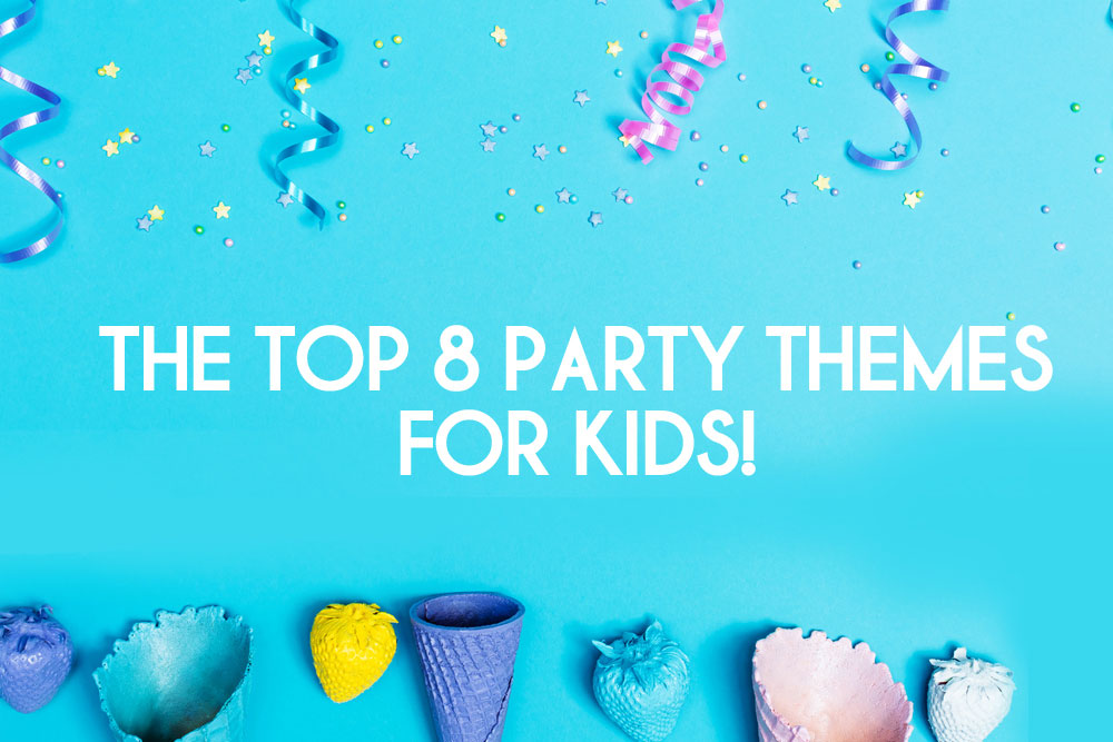 The Top 8 Party Themes For Kids